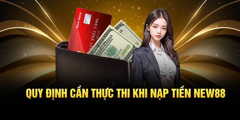 Quy định cần thực thi khi nạp tiền New88